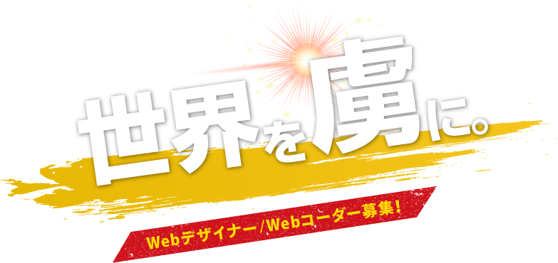 世界を虜に。 Webデザイナー/Webコーダー募集!
